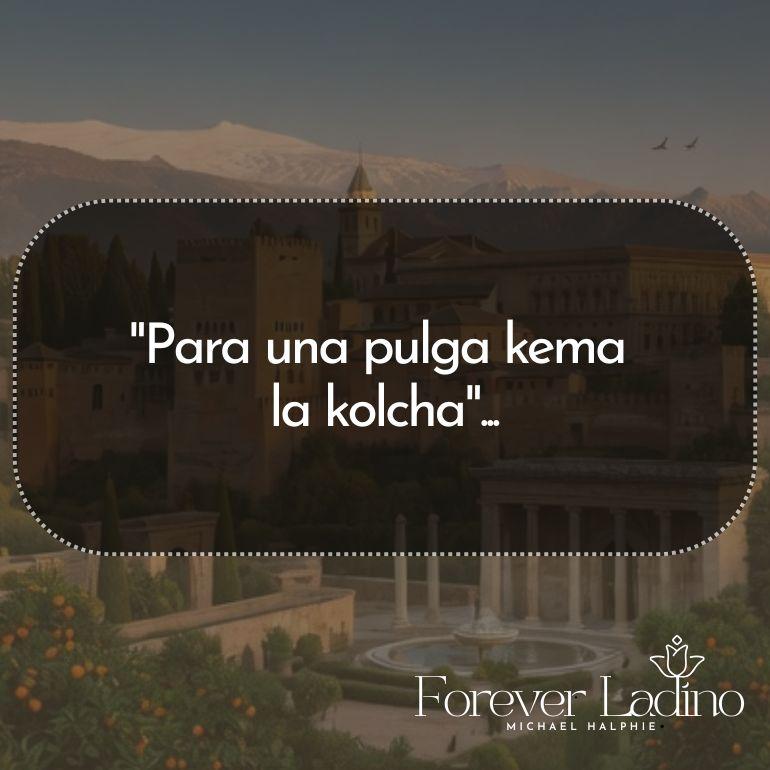 "Para una pulga kema  la kolcha"...